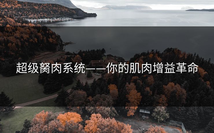 超级胬肉系统——你的肌肉增益革命