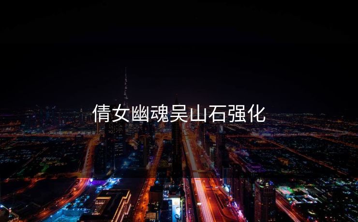 倩女幽魂吴山石强化
